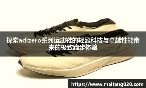 探索adizero系列运动鞋的轻盈科技与卓越性能带来的极致跑步体验