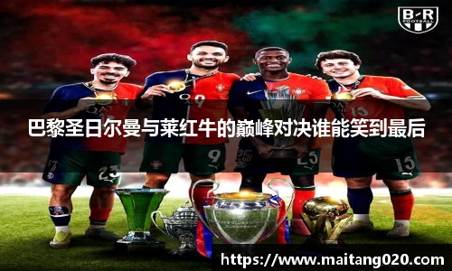 巴黎圣日尔曼与莱红牛的巅峰对决谁能笑到最后